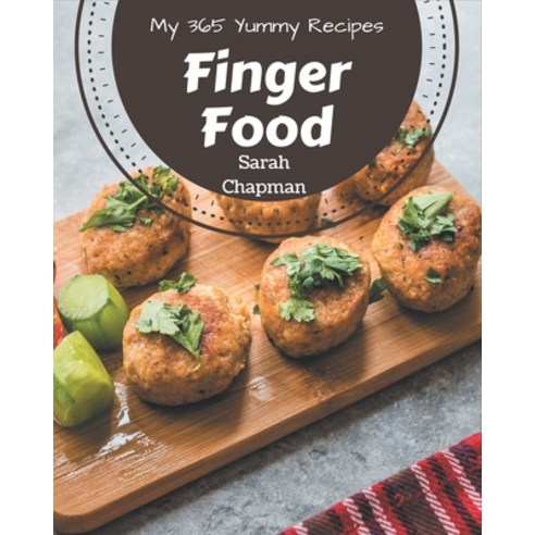 My 365 Yummy Finger Food Recipes: A Yummy Finger Food Cookbook You Won''t be Able to Put Down Paperback, Independently Published