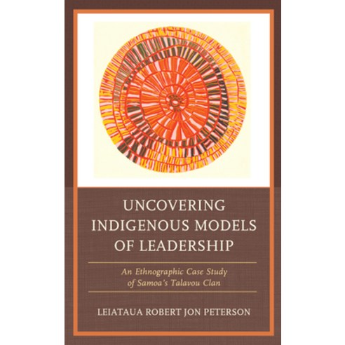 Uncovering Indigenous Models of Leadership: An Ethnographic Case Study of Samoa''s Talavou Clan Paperback, Lexington Books