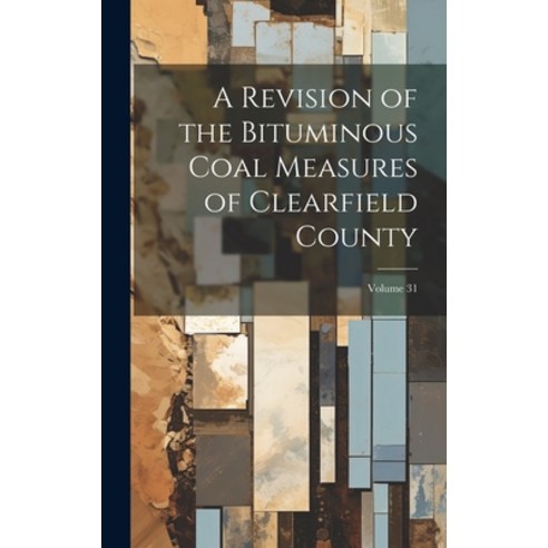(영문도서) A Revision of the Bituminous Coal Measures of Clearfield County; Volume 31 Hardcover, Legare Street Press, English, 9781020388149