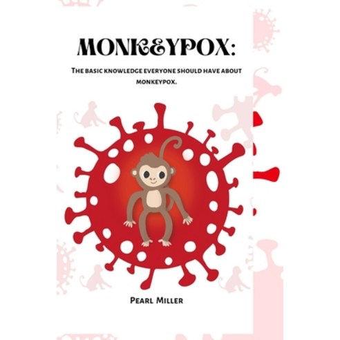 (영문도서) Monkeypox: The basic knowledge everyone should have about monkeypox. Paperback, Independently Published, English, 9798844212994