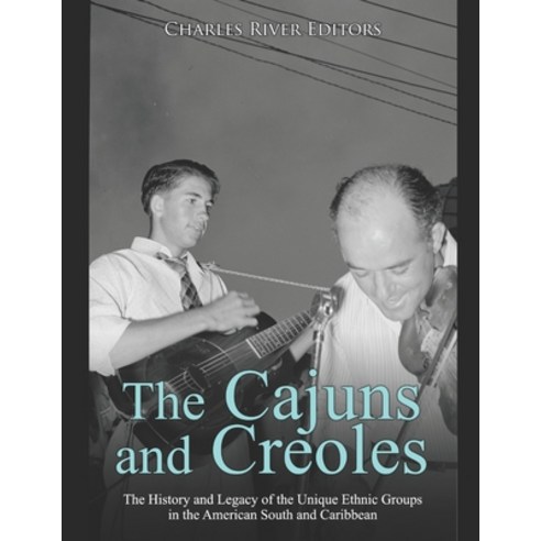 (영문도서) The Cajuns and Creoles: The History and Legacy of the Unique Ethnic Groups in the American So... Paperback, Independently Published, English, 9798633468663