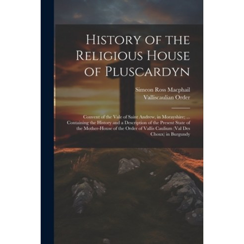 (영문도서) History of the Religious House of Pluscardyn: Convent of the Vale of Saint Andrew in Moraysh... Paperback, Legare Street Press, English, 9781021765628