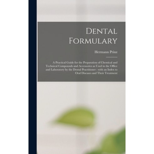 (영문도서) Dental Formulary: a Practical Guide for the Preparation of Chemical and Technical Compounds a... Hardcover, Legare Street Press, English, 9781013774485