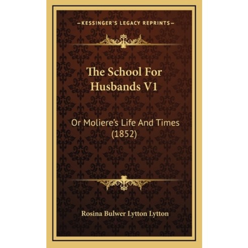 The School For Husbands V1: Or Moliere''s Life And Times (1852) Hardcover, Kessinger Publishing