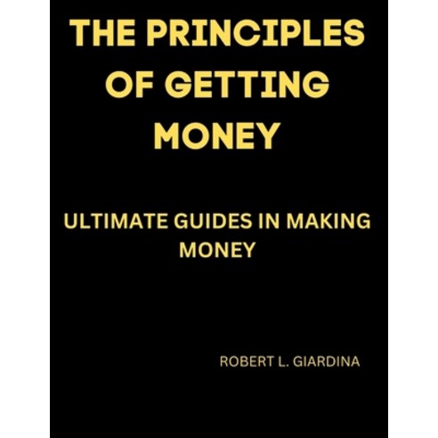 (영문도서) The Principles of Getting Money: Ultimate Guides in Making Money Paperback, Independently Published, English, 9798376864494