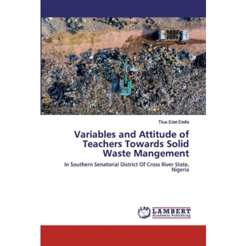 Variables and Attitude of Teachers Towards Solid Waste Mangement Paperback, LAP Lambert Academic Publishing