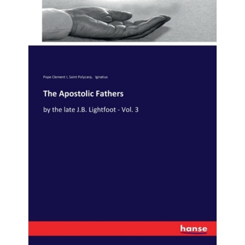 (영문도서) The Apostolic Fathers: by the late J.B. Lightfoot - Vol. 3 Paperback, Hansebooks, English, 9783337402389