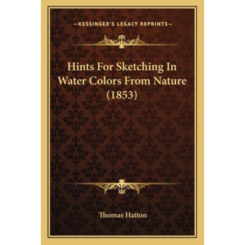 Hints For Sketching In Water Colors From Nature (1853) Paperback, Kessinger Publishing