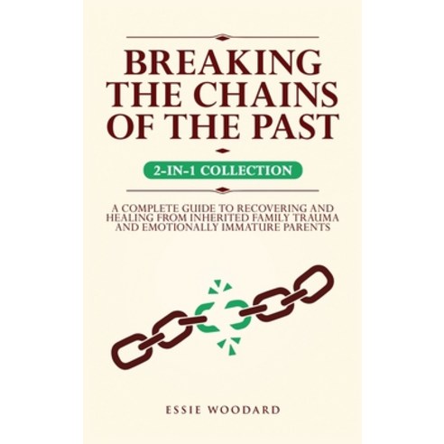 (영문도서) Breaking the Chains of the Past: A Complete Guide to Recovering and Healing from Inherited Fa... Hardcover, Book Bound Studios, English, 9781761590276