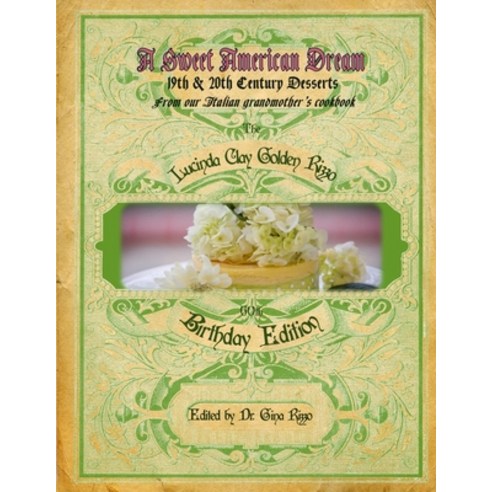 A Sweet American Dream: 19th & 20th Century Desserts From our Italian grandmother''s cookbook Paperback, Independently Published, English, 9798700318150