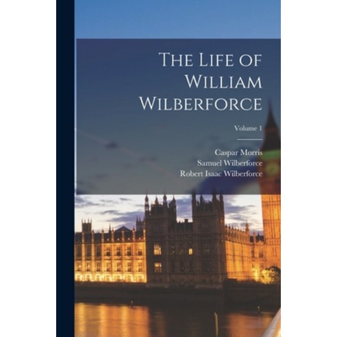 (영문도서) The Life of William Wilberforce; Volume 1 Paperback, Legare Street Press, English, 9781016163200