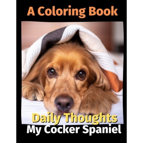 Daily Thoughts: My Cocker Spaniel: A Coloring Book Volume 3 Paperback, Independently Published, English, 9798702967103