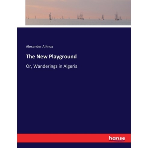 (영문도서) The New Playground: Or Wanderings in Algeria Paperback, Hansebooks, English, 9783337188153