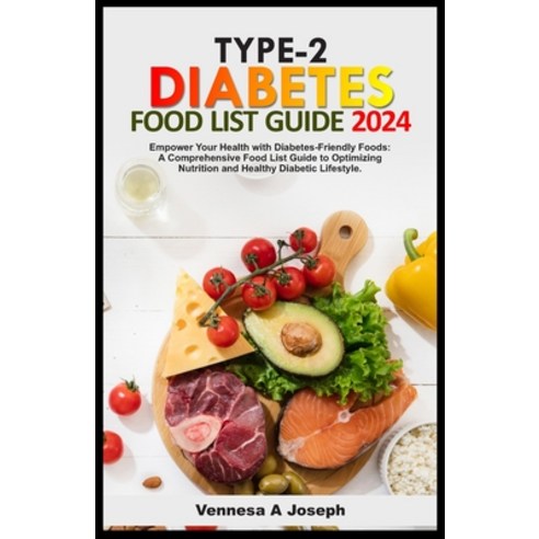 (영문도서) Type-2 Diabetes Food List Guide: Empower Your Health with Diabetes-Friendly Foods: A Comprehe... Paperback, Independently Published, English, 9798876008749