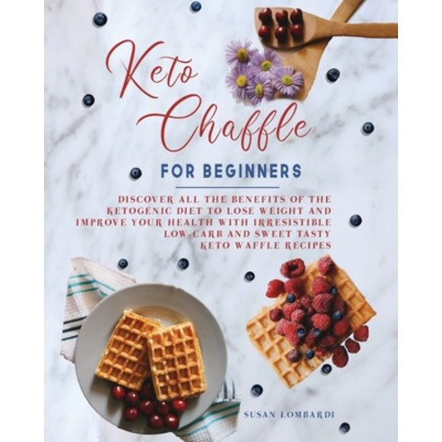 Keto Chaffle For Beginners: Discover All The Benefits of The Ketogenic Diet To Lose Weight and Impro... Paperback, New Begin Ltd, English, 9781802172584