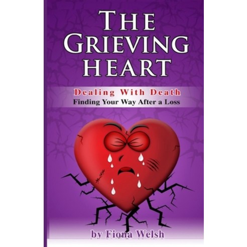 The Grieving Heart - Dealing with Death: Finding Your Way After a Loss Paperback, Independently Published