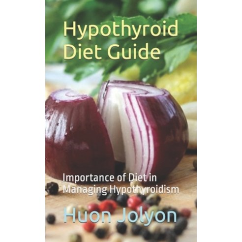 (영문도서) Hypothyroid Diet Guide: Importance of Diet in Managing Hypothyroidism Paperback, Independently Published, English, 9798865423805