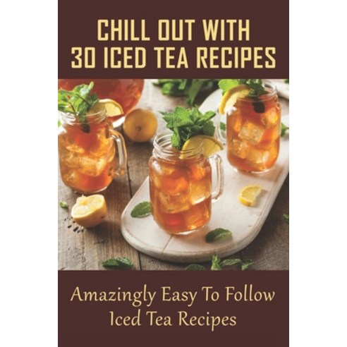 (영문도서) Chill Out With 30 Iced Tea Recipes: Amazingly Easy To Follow Iced Tea Recipes: Basic Iced Tea... Paperback, Independently Published, English, 9798535694337