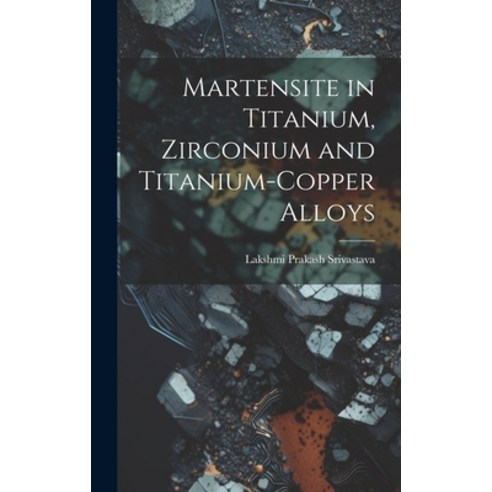 (영문도서) Martensite in Titanium Zirconium and Titanium-copper Alloys Hardcover, Hassell Street Press, English, 9781019365434