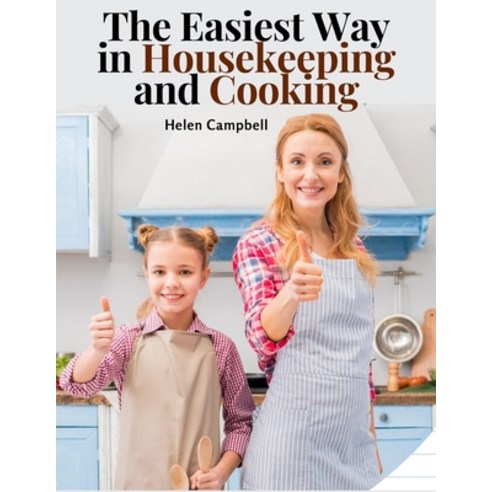 (영문도서) The Easiest Way in Housekeeping and Cooking: Adapted to Home Use or Study in Classes Paperback, Bookado, English, 9781805474616