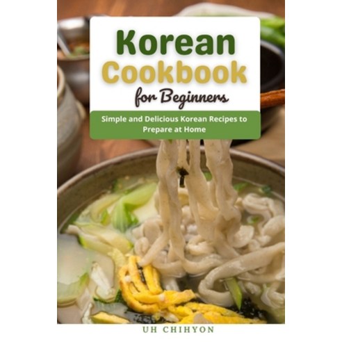 (영문도서) Korean Cookbook for Beginners: Simple and Delicious Korean Recipes to Prepare at Home Paperback, Independently Published, English, 9798531935243