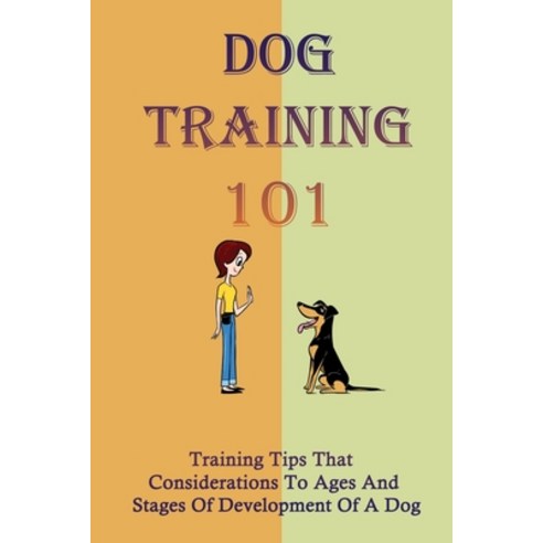 (영문도서) Dog Training 101: Training Tips That Considerations To Ages And Stages Of Development Of A Do... Paperback, Independently Published, English, 9798545836994