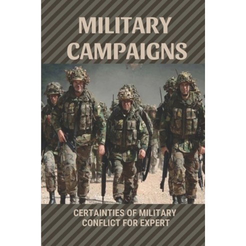 (영문도서) Military Campaigns: Certainties Of Military Conflict For Expert: Prevention Of Wars Paperback, Independently Published, English, 9798539884338