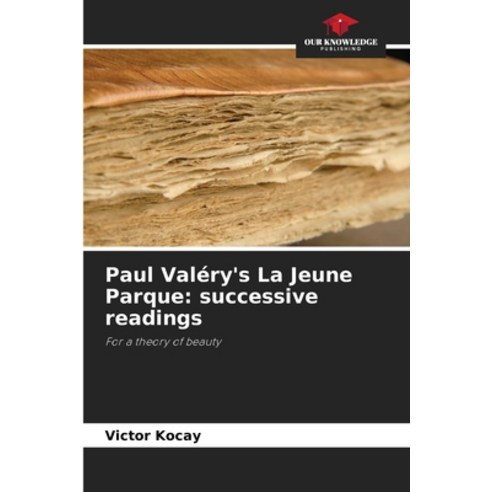 (영문도서) Paul Valéry''s La Jeune Parque: successive readings Paperback, Our Knowledge Publishing, English, 9786205392614