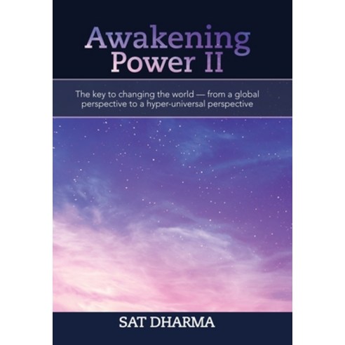 Awakening Power Ii: The Key to Changing the World - from a Global Perspective to a Hyper-Universal P... Hardcover, Balboa Press