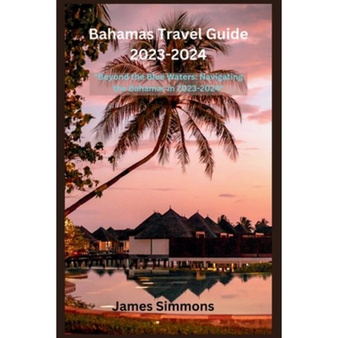 (영문도서) Bahamas Travel Guide 2023-2024: "Beyond the Blue Waters: Navigating the Bahamas in 2023-2024" Paperback, Independently Published, English, 9798858574811