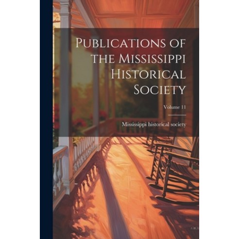 (영문도서) Publications of the Mississippi Historical Society; Volume 11 Paperback, Legare Street Press, English, 9781021751645