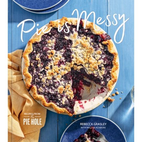 (영문도서) Pie Is Messy: Recipes from the Pie Hole: A Baking Book Hardcover, Ten Speed Press, English, 9781984860507