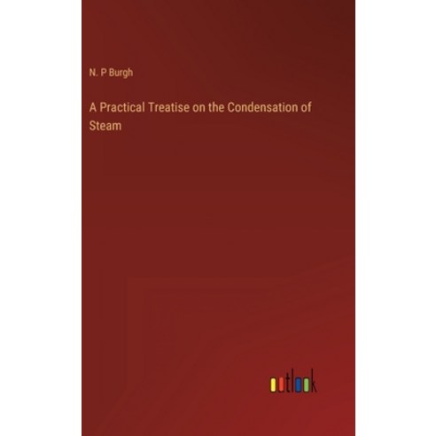 (영문도서) A Practical Treatise on the Condensation of Steam Hardcover, Outlook Verlag, English, 9783368129651