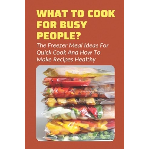 (영문도서) What To Cook For Busy People?: The Freezer Meal Ideas For Quick Cook And How To Make Recipes ... Paperback, Independently Published, English, 9798524575104
