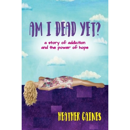 Am I Dead Yet?: A story of addiction and the power of hope Paperback, Heather Gaines