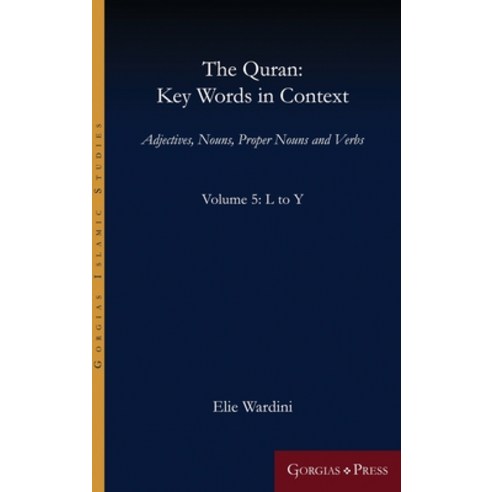 The Quran: Key Words in Context (Volume 5: L to Y): Adjectives Nouns Proper Nouns and Verbs Hardcover, Gorgias Press, English, 9781463241544