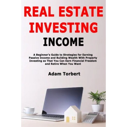(영문도서) Real Estate Investing Income: A Beginner''s Guide to Strategies for Earning Passive Income and... Paperback, Independently Published, English, 9781650475929
