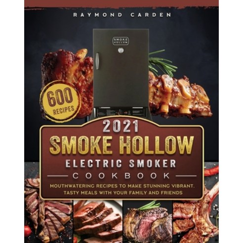(영문도서) Smoke Hollow Electric Smoker Cookbook 2021: 600 Mouthwatering Recipes to Make Stunning Vibran... Paperback, Raymond Carden, English, 9781803670515