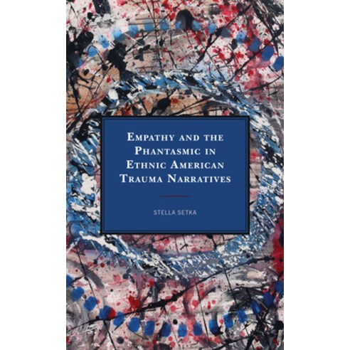 (영문도서) Empathy and the Phantasmic in Ethnic American Trauma Narratives Paperback, Lexington Books, English, 9781498583855