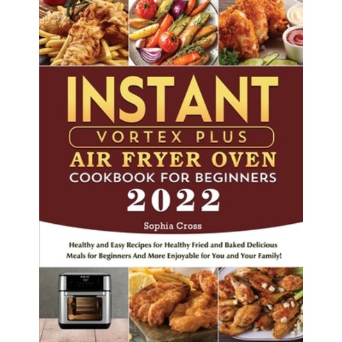 (영문도서) Instant Vortex Plus Air Fryer Oven Cookbook for Beginners 2022: Healthy and Easy Recipes for ... Paperback, Sophia Cross, English, 9781804461556