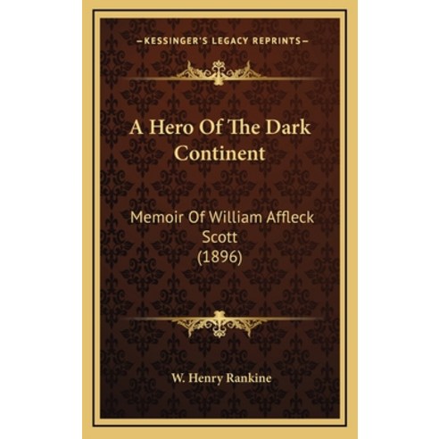 A Hero Of The Dark Continent: Memoir Of William Affleck Scott (1896) Hardcover, Kessinger Publishing