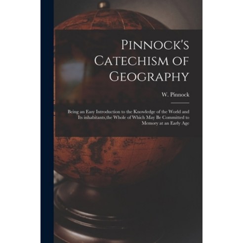 (영문도서) Pinnock''s Catechism of Geography [microform]: Being an Easy Introduction to the Knowledge of ... Paperback, Legare Street Press, English, 9781013569159