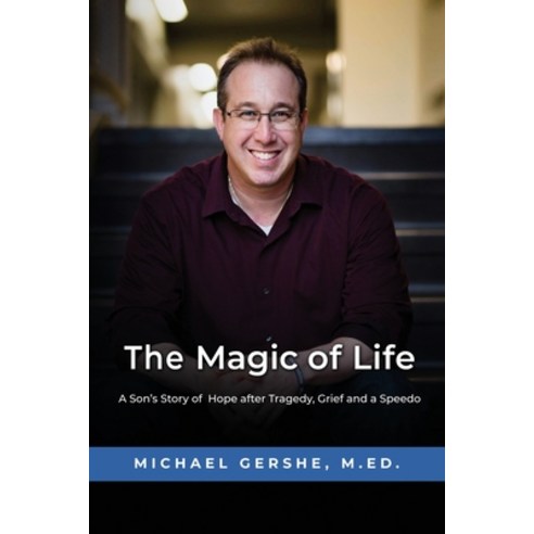 The Magic of Life: A Son''s Story of Hope after Tragedy Grief and a Speedo Paperback, Michael Gershe