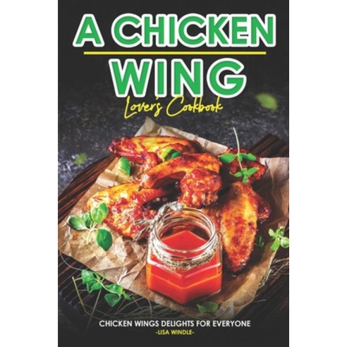 (영문도서) A Chicken Wing Lover''s Cookbook: Chicken Wings Delights For Everyone Paperback, Independently Published, English, 9798866004201