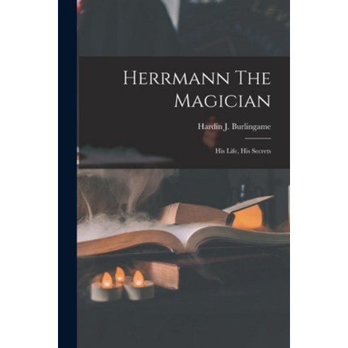 (영문도서) Herrmann The Magician: His Life His Secrets Paperback, Legare Street Press, English, 9781016368698