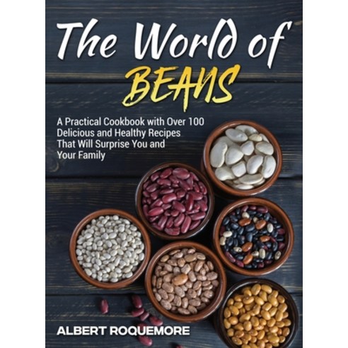 (영문도서) The World of Beans: A Practical Cookbook with Over 100 Delicious and Healthy Recipes That Wil... Hardcover, Albert Roquemore, English, 9781803015934