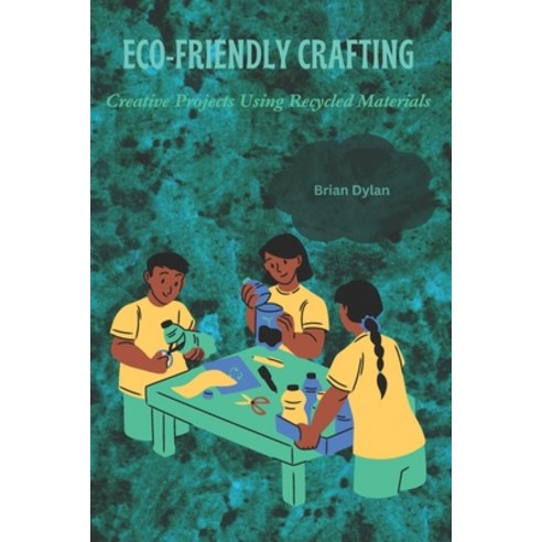 (영문도서) Eco-Friendly Crafting: Creative Projects Using Recycled Materials Paperback, Independently Published, English, 9798311357623
