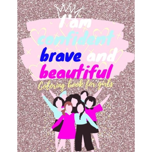 I am confident brave and beautiful coloring book for girls: inspirational & motivational activity b... Paperback, Independently Published