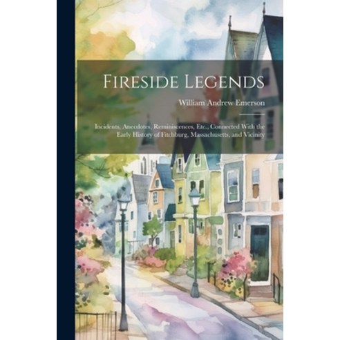 (영문도서) Fireside Legends: Incidents Anecdotes Reminiscences Etc. Connected With the Early History... Paperback, Legare Street Press, English, 9781021691293