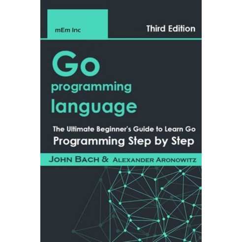 Go programming language: The Ultimate Beginner''s Guide to Learn Go Programming Step by Step Paperback, Independently Published, English, 9798591983918